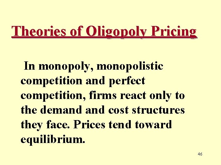 Theories of Oligopoly Pricing In monopoly, monopolistic competition and perfect competition, firms react only