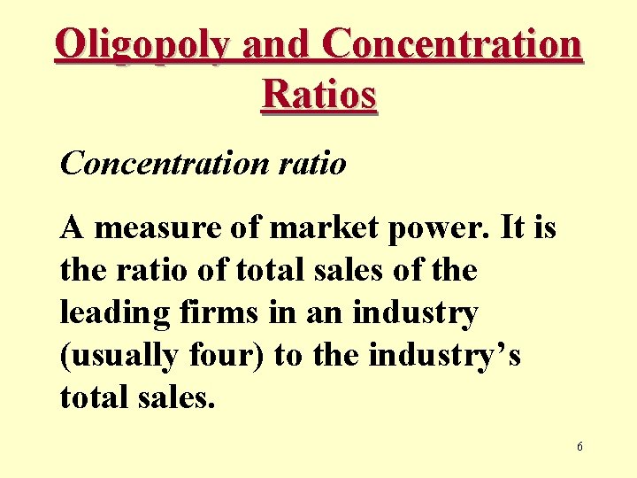 Oligopoly and Concentration Ratios Concentration ratio A measure of market power. It is the