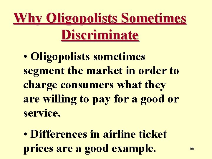 Why Oligopolists Sometimes Discriminate • Oligopolists sometimes segment the market in order to charge