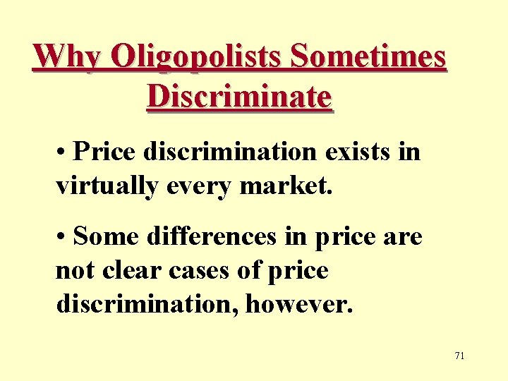 Why Oligopolists Sometimes Discriminate • Price discrimination exists in virtually every market. • Some