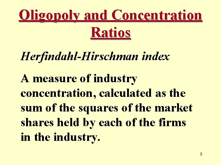 Oligopoly and Concentration Ratios Herfindahl-Hirschman index A measure of industry concentration, calculated as the