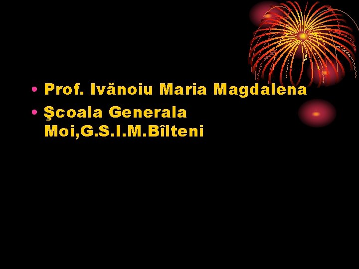  • Prof. Ivănoiu Maria Magdalena • Şcoala Generala Moi, G. S. I. M.