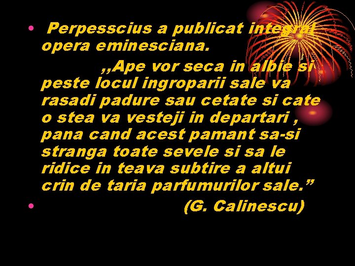  • Perpesscius a publicat integral opera eminesciana. , , Ape vor seca in