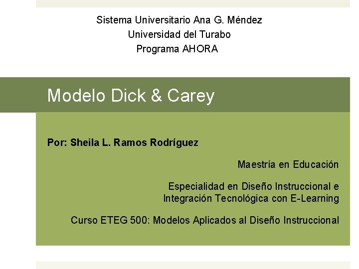 Sistema Universitario Ana G. Méndez Universidad del Turabo Programa AHORA  Modelo Dick & Carey