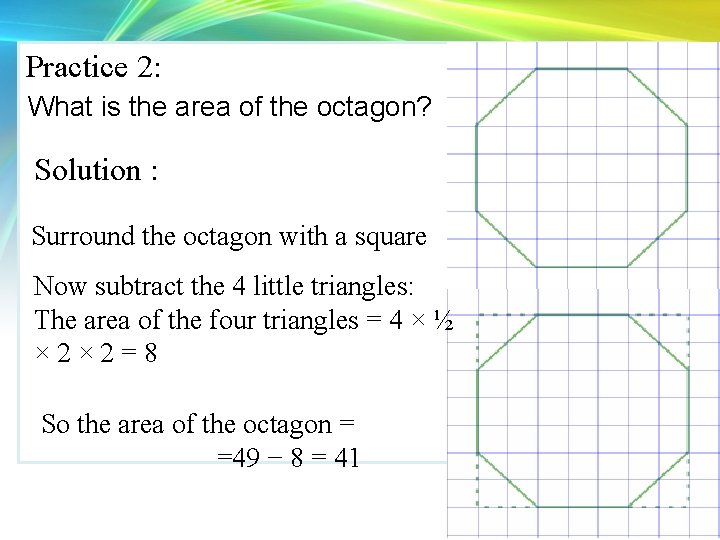 Practice 2: What is the area of the octagon? Solution : Surround the octagon