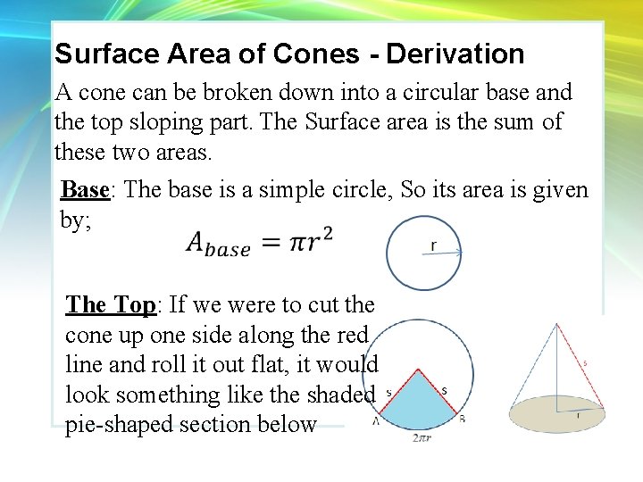 Surface Area of Cones - Derivation A cone can be broken down into a