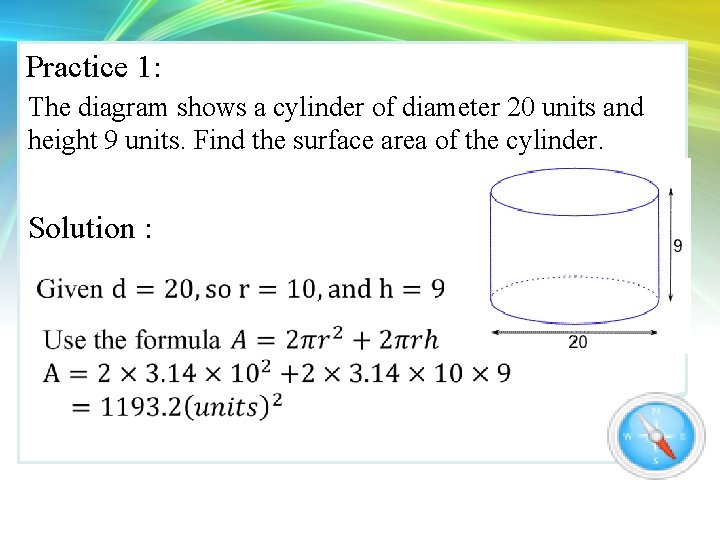Practice 1: The diagram shows a cylinder of diameter 20 units and height 9