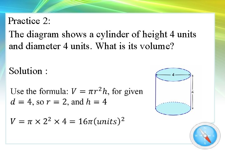 Practice 2: The diagram shows a cylinder of height 4 units and diameter 4