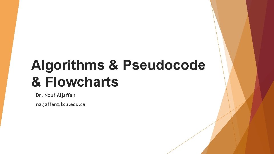 Algorithms & Pseudocode & Flowcharts Dr. Nouf Aljaffan naljaffan@ksu. edu. sa 