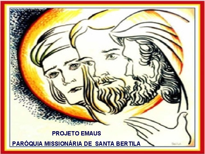 PROJETO EMAUS PARÓQUIA MISSIONÁRIA DE SANTA BERTILA 