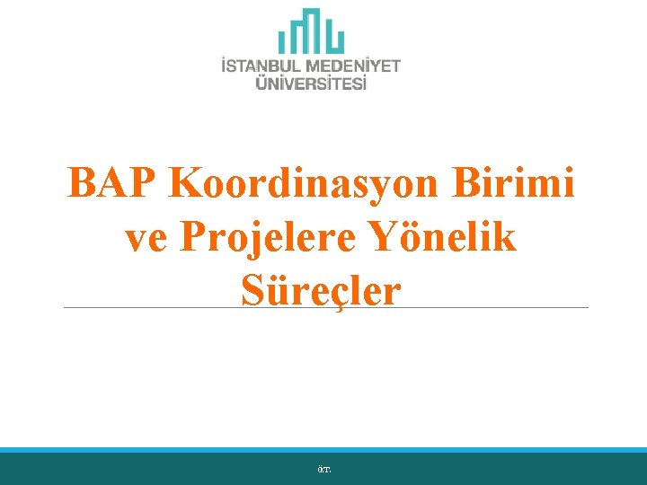 BAP Koordinasyon Birimi ve Projelere Yönelik Süreçler Ö. T. 