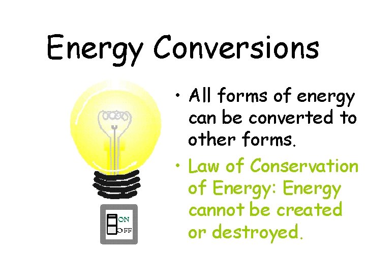 Energy Conversions • All forms of energy can be converted to other forms. •