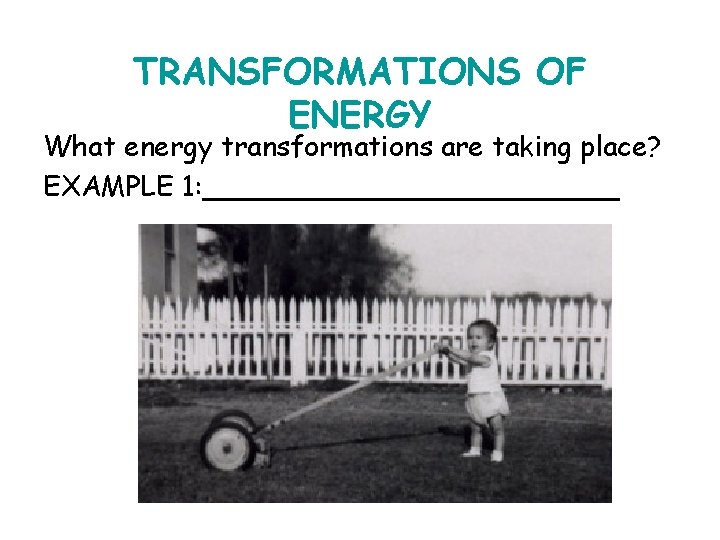 TRANSFORMATIONS OF ENERGY What energy transformations are taking place? EXAMPLE 1: • place in
