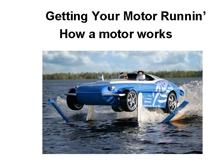 Getting Your Motor Runnin’ How a motor works 