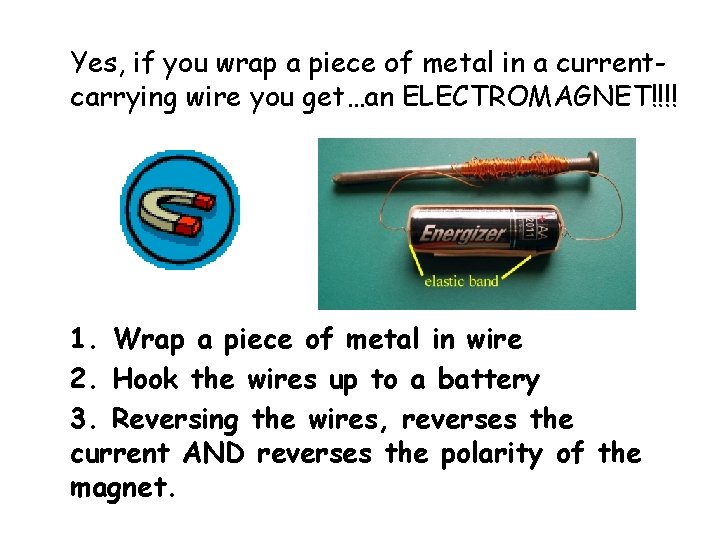 Yes, if you wrap a piece of metal in a currentcarrying wire you get…an