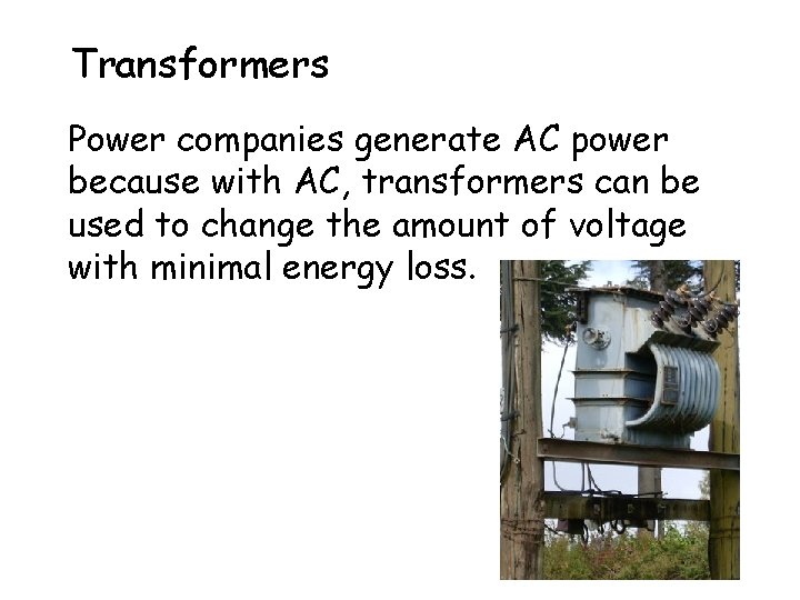 Transformers Power companies generate AC power because with AC, transformers can be used to