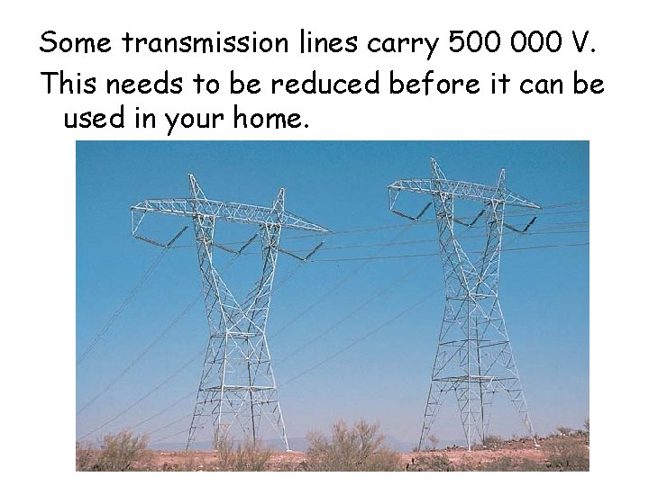 Some transmission lines carry 500 000 V. This needs to be reduced before it