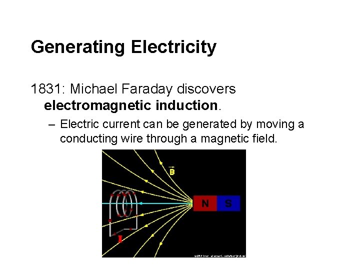 Generating Electricity 1831: Michael Faraday discovers electromagnetic induction. – Electric current can be generated