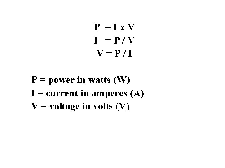 P =Ix. V I =P/V V=P/I P = power in watts (W) I =