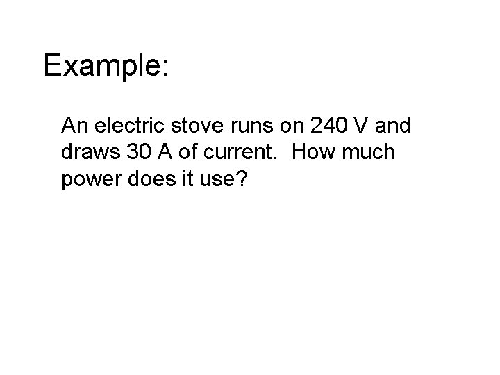 Example: An electric stove runs on 240 V and draws 30 A of current.