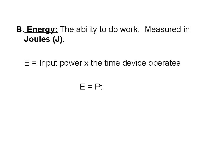 B. Energy: The ability to do work. Measured in Joules (J). E = Input