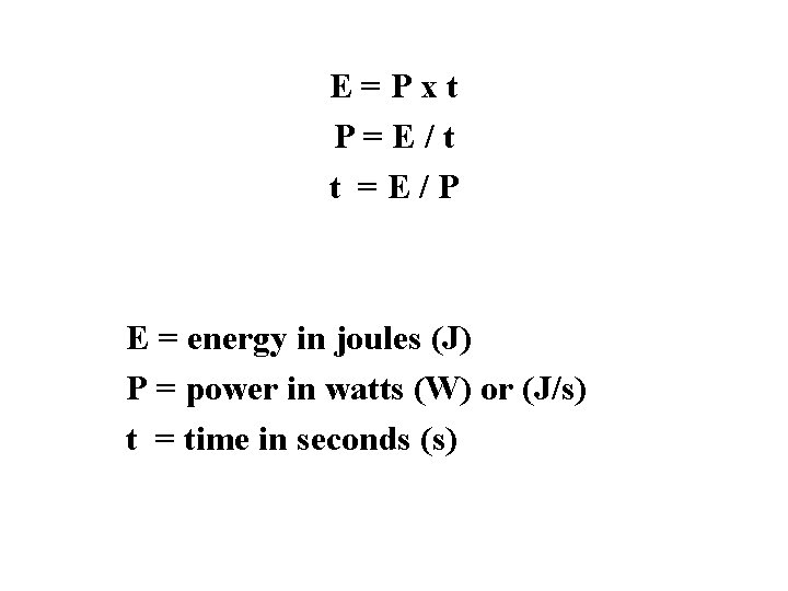 E=Pxt P=E/t t =E/P E = energy in joules (J) P = power in