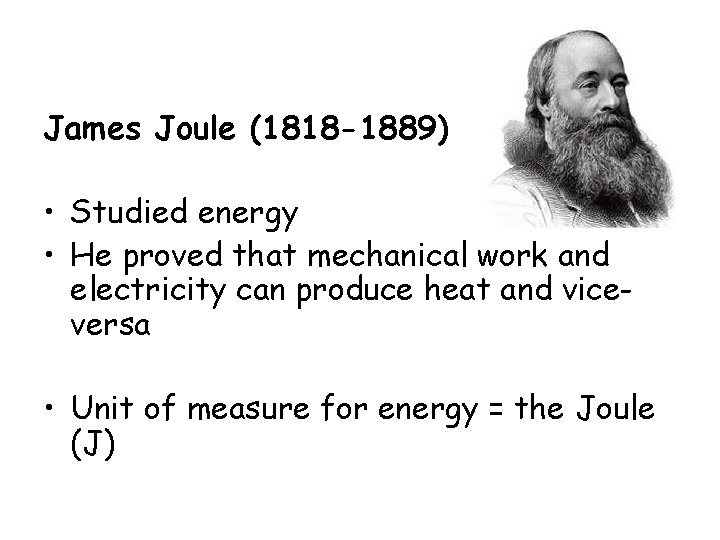 James Joule (1818 -1889) • Studied energy • He proved that mechanical work and