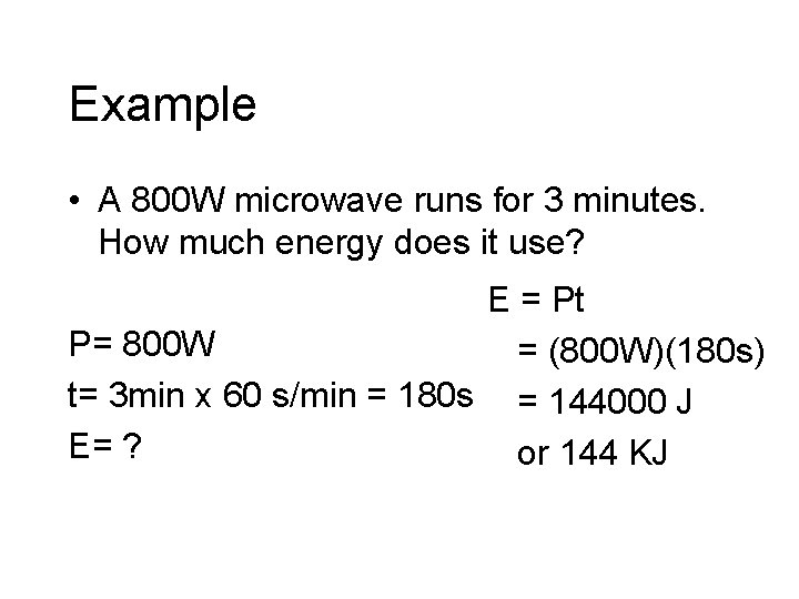 Example • A 800 W microwave runs for 3 minutes. How much energy does