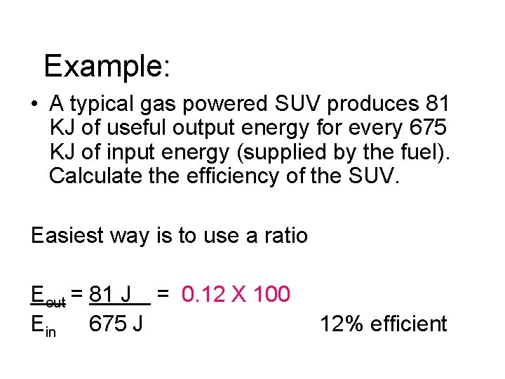 Example: • A typical gas powered SUV produces 81 KJ of useful output energy