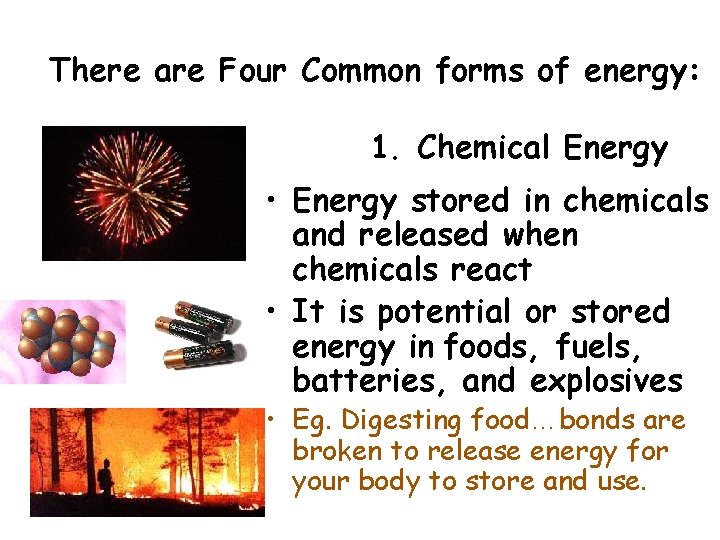 There are Four Common forms of energy: 1. Chemical Energy • Energy stored in