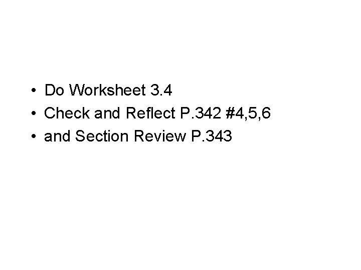  • Do Worksheet 3. 4 • Check and Reflect P. 342 #4, 5,