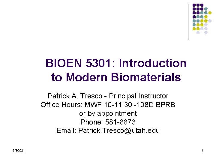 BIOEN 5301: Introduction to Modern Biomaterials Patrick A. Tresco - Principal Instructor Office Hours: