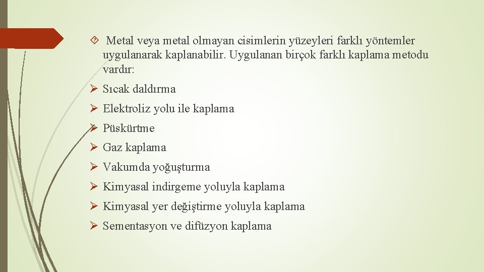  Metal veya metal olmayan cisimlerin yüzeyleri farklı yöntemler uygulanarak kaplanabilir. Uygulanan birçok farklı