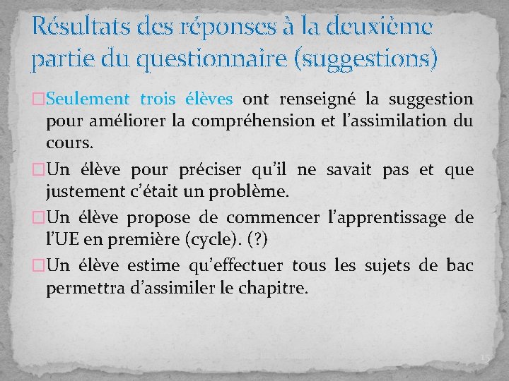 Résultats des réponses à la deuxième partie du questionnaire (suggestions) �Seulement trois élèves ont