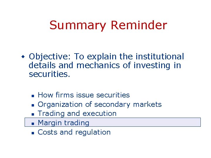 Summary Reminder w Objective: To explain the institutional details and mechanics of investing in