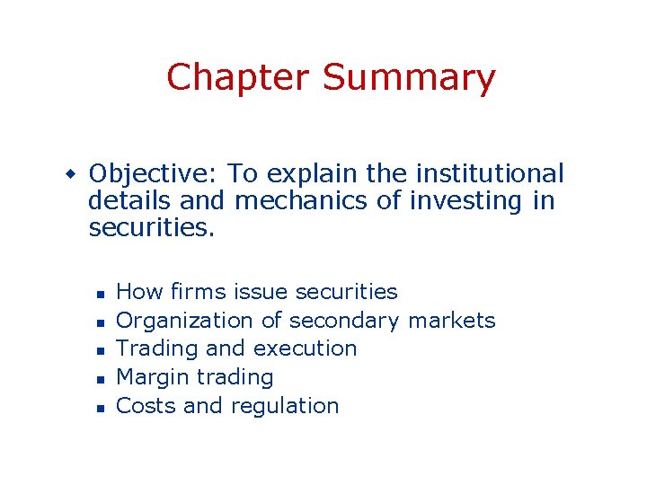 Chapter Summary w Objective: To explain the institutional details and mechanics of investing in