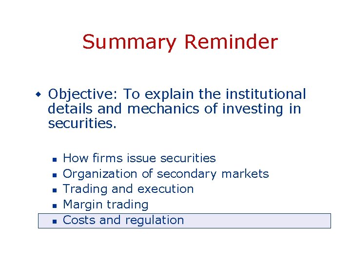 Summary Reminder w Objective: To explain the institutional details and mechanics of investing in