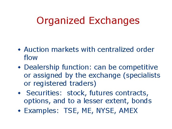 Organized Exchanges w Auction markets with centralized order flow w Dealership function: can be