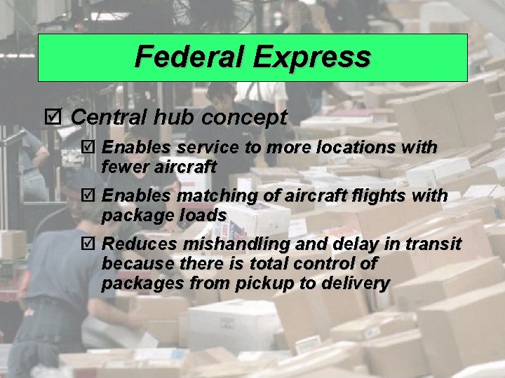 Federal Express þ Central hub concept þ Enables service to more locations with fewer