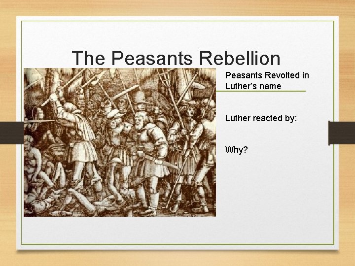 The Peasants Rebellion Peasants Revolted in Luther’s name Luther reacted by: Why? 
