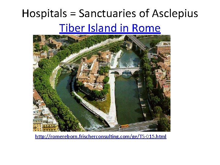 Hospitals = Sanctuaries of Asclepius Tiber Island in Rome http: //romereborn. frischerconsulting. com/ge/TS-015. html