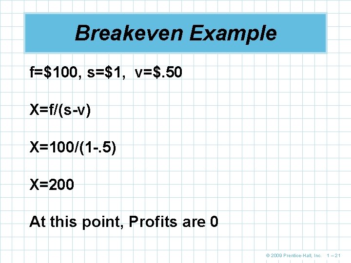 Breakeven Example f=$100, s=$1, v=$. 50 X=f/(s-v) X=100/(1 -. 5) X=200 At this point, Breakeven Example f=$100, s=$1, v=$. 50 X=f/(s-v) X=100/(1 -. 5) X=200 At this point,