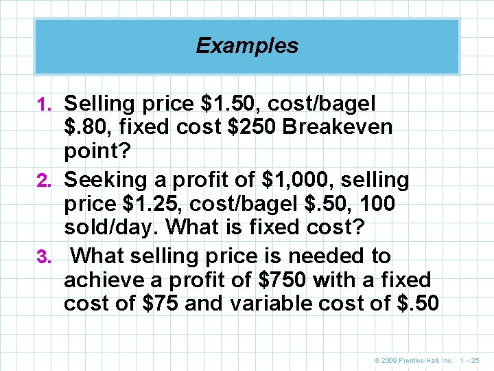 Examples 1. Selling price $1. 50, cost/bagel $. 80, fixed cost $250 Breakeven point? Examples 1. Selling price $1. 50, cost/bagel $. 80, fixed cost $250 Breakeven point?