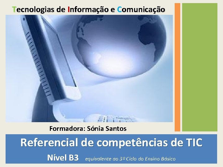 Tecnologias de Informação e Comunicação Formadora: Sónia Santos Referencial de competências de TIC Nível