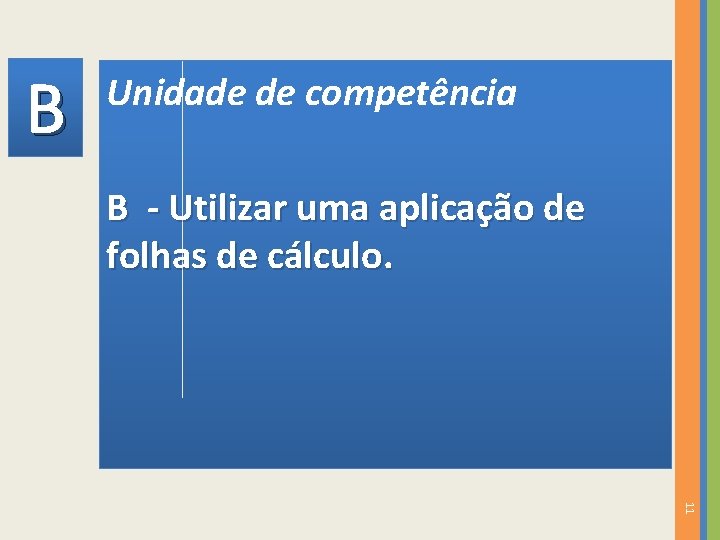 B Unidade de competência B - Utilizar uma aplicação de folhas de cálculo. 11