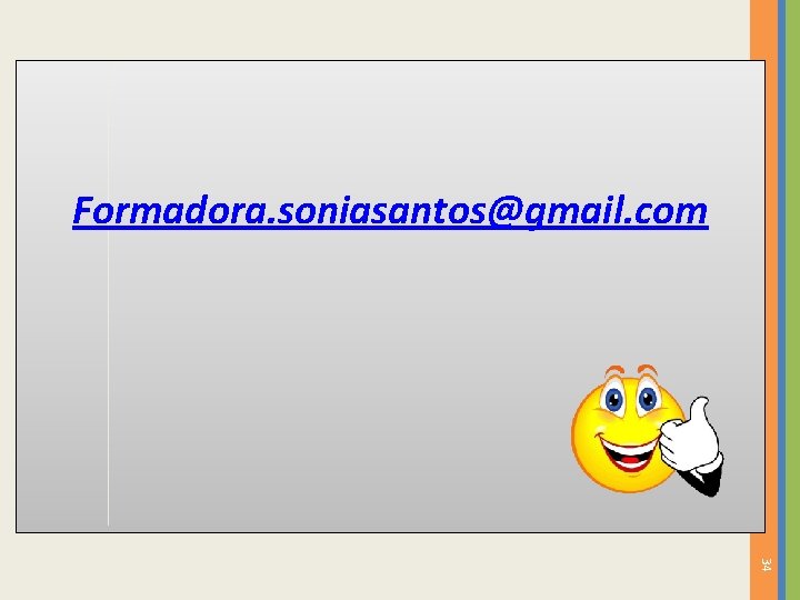 Formadora. soniasantos@gmail. com 34 