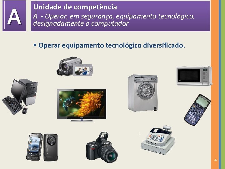 A Unidade de competência A - Operar, em segurança, equipamento tecnológico, designadamente o computador