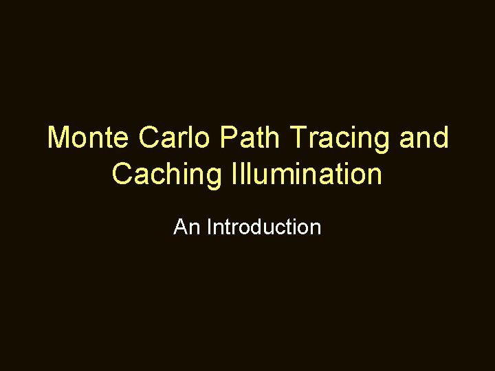 Monte Carlo Path Tracing and Caching Illumination An Introduction 