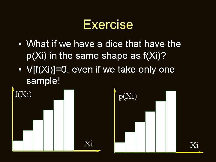 Exercise • What if we have a dice that have the p(Xi) in the