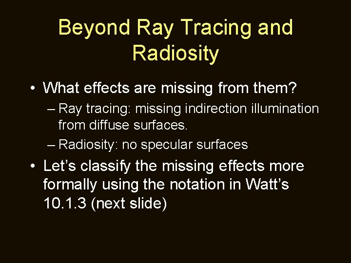 Beyond Ray Tracing and Radiosity • What effects are missing from them? – Ray